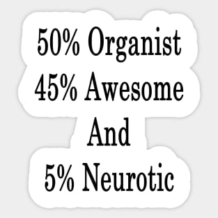 50% Organist 45% Awesome And 5% Neurotic Sticker